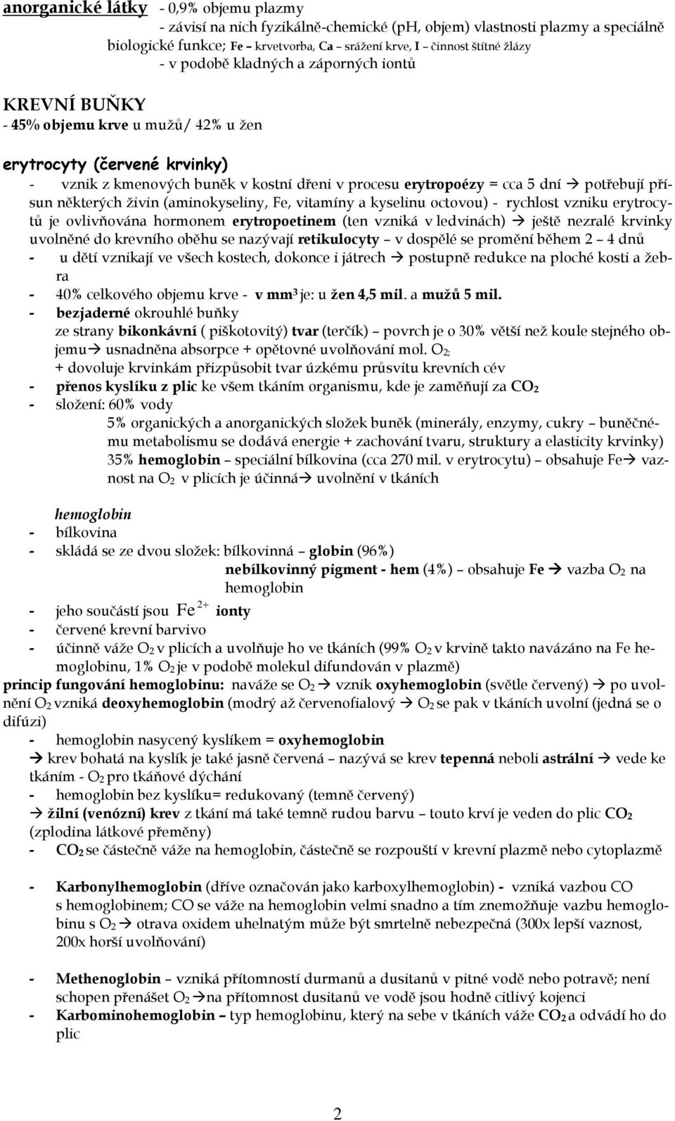 přísun některých živin (aminokyseliny, Fe, vitamíny a kyselinu octovou) - rychlost vzniku erytrocytů je ovlivňována hormonem erytropoetinem (ten vzniká v ledvinách) ještě nezralé krvinky uvolněné do