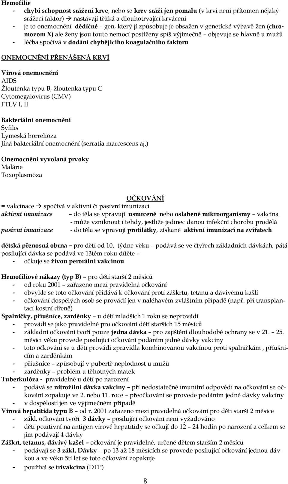 ONEMOCNĚNÍ PŘENÁŠENÁ KRVÍ Virová onemocnění AIDS Žloutenka typu B, žloutenka typu C Cytomegalovirus (CMV) FTLV I, II Bakteriální onemocnění Syfilis Lymeská borrelióza Jiná bakteriální onemocnění