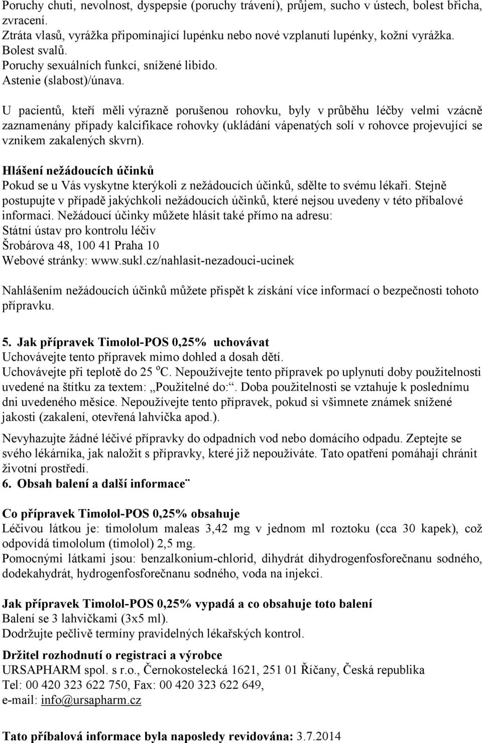 U pacientů, kteří měli výrazně porušenou rohovku, byly v průběhu léčby velmi vzácně zaznamenány případy kalcifikace rohovky (ukládání vápenatých solí v rohovce projevující se vznikem zakalených