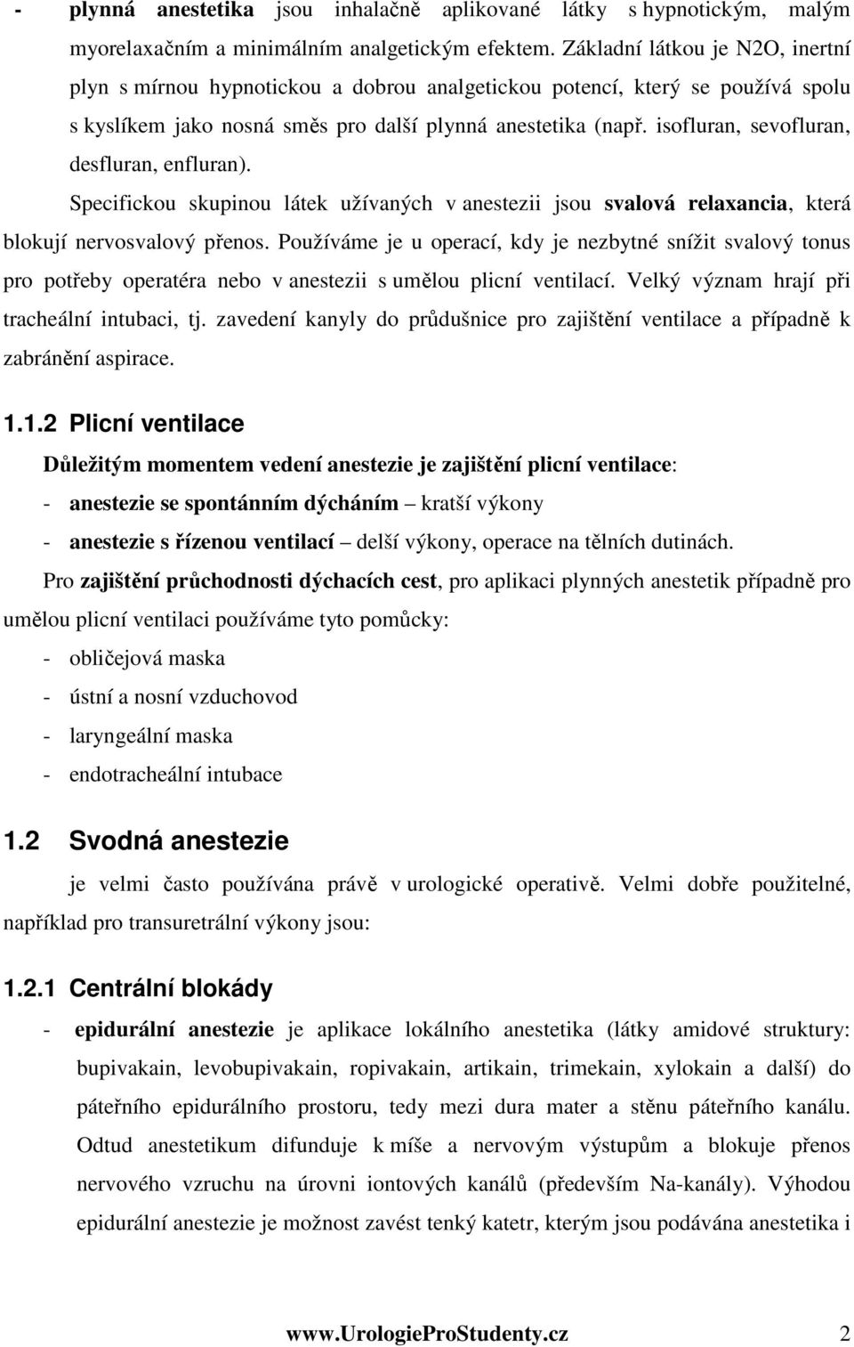 isofluran, sevofluran, desfluran, enfluran). Specifickou skupinou látek užívaných v anestezii jsou svalová relaxancia, která blokují nervosvalový přenos.