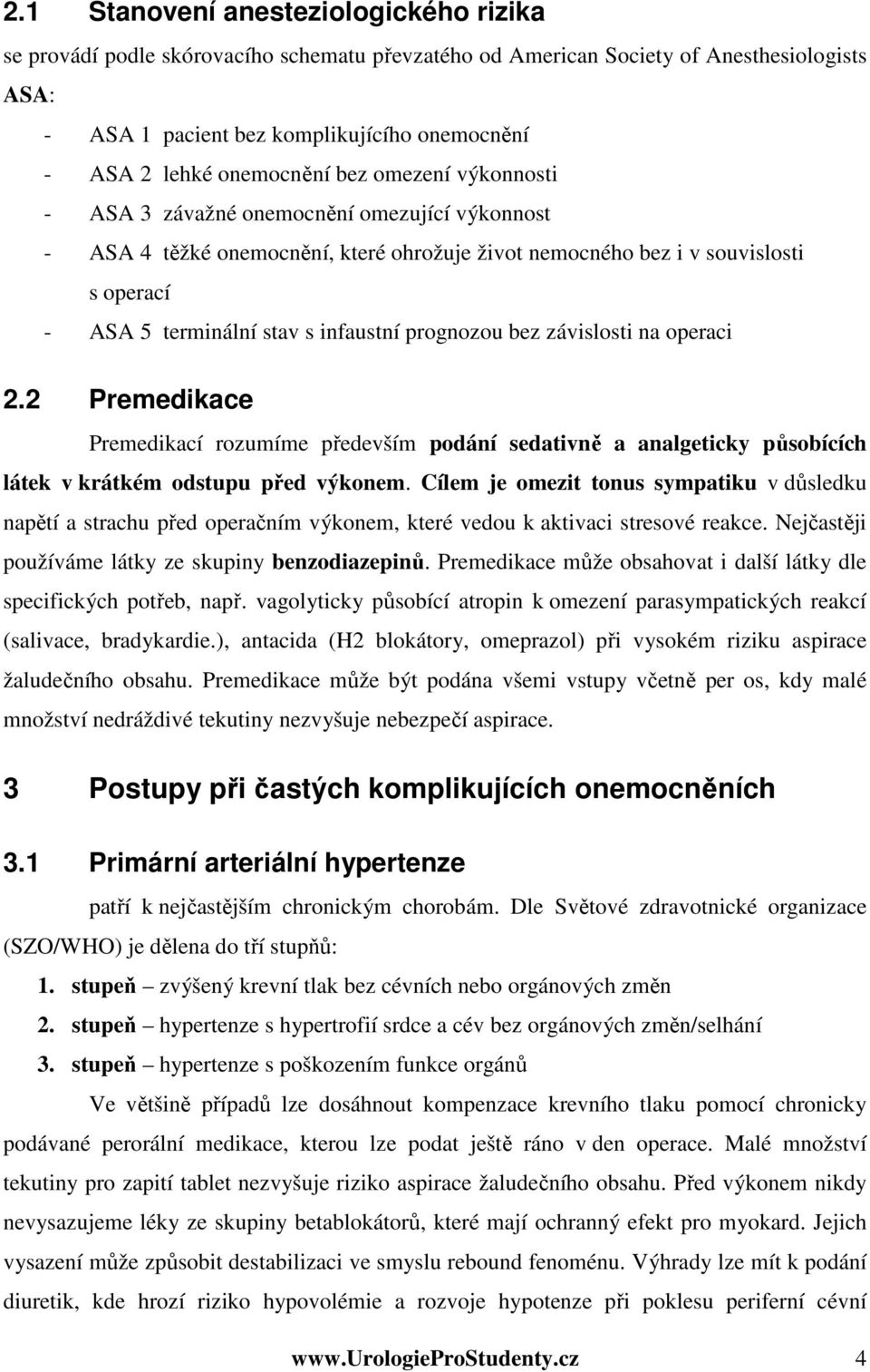 infaustní prognozou bez závislosti na operaci 2.2 Premedikace Premedikací rozumíme především podání sedativně a analgeticky působících látek v krátkém odstupu před výkonem.