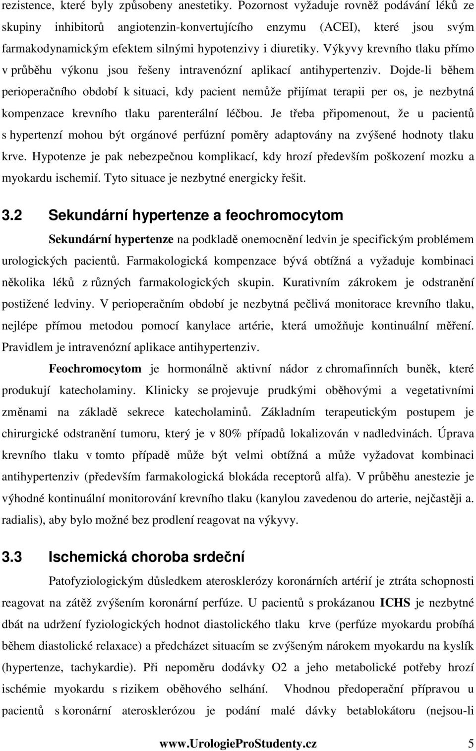 Výkyvy krevního tlaku přímo v průběhu výkonu jsou řešeny intravenózní aplikací antihypertenziv.