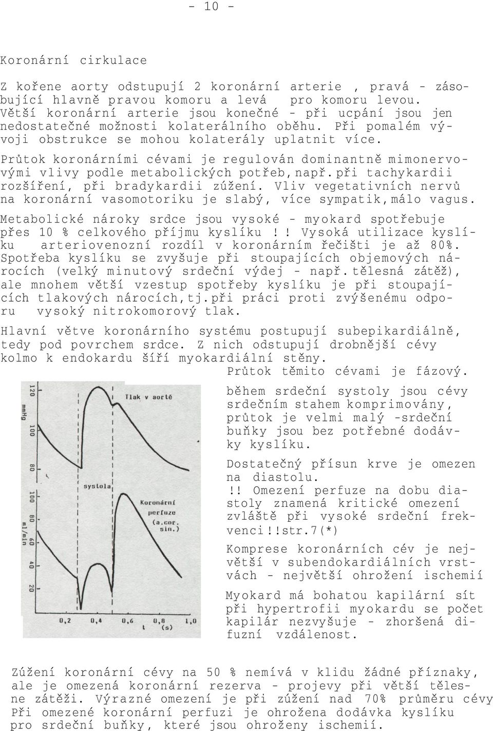 Průtok koronárními cévami je regulován dominantně mimonervovými vlivy podle metabolických potřeb, např. při tachykardii rozšíření, při bradykardii zúžení.