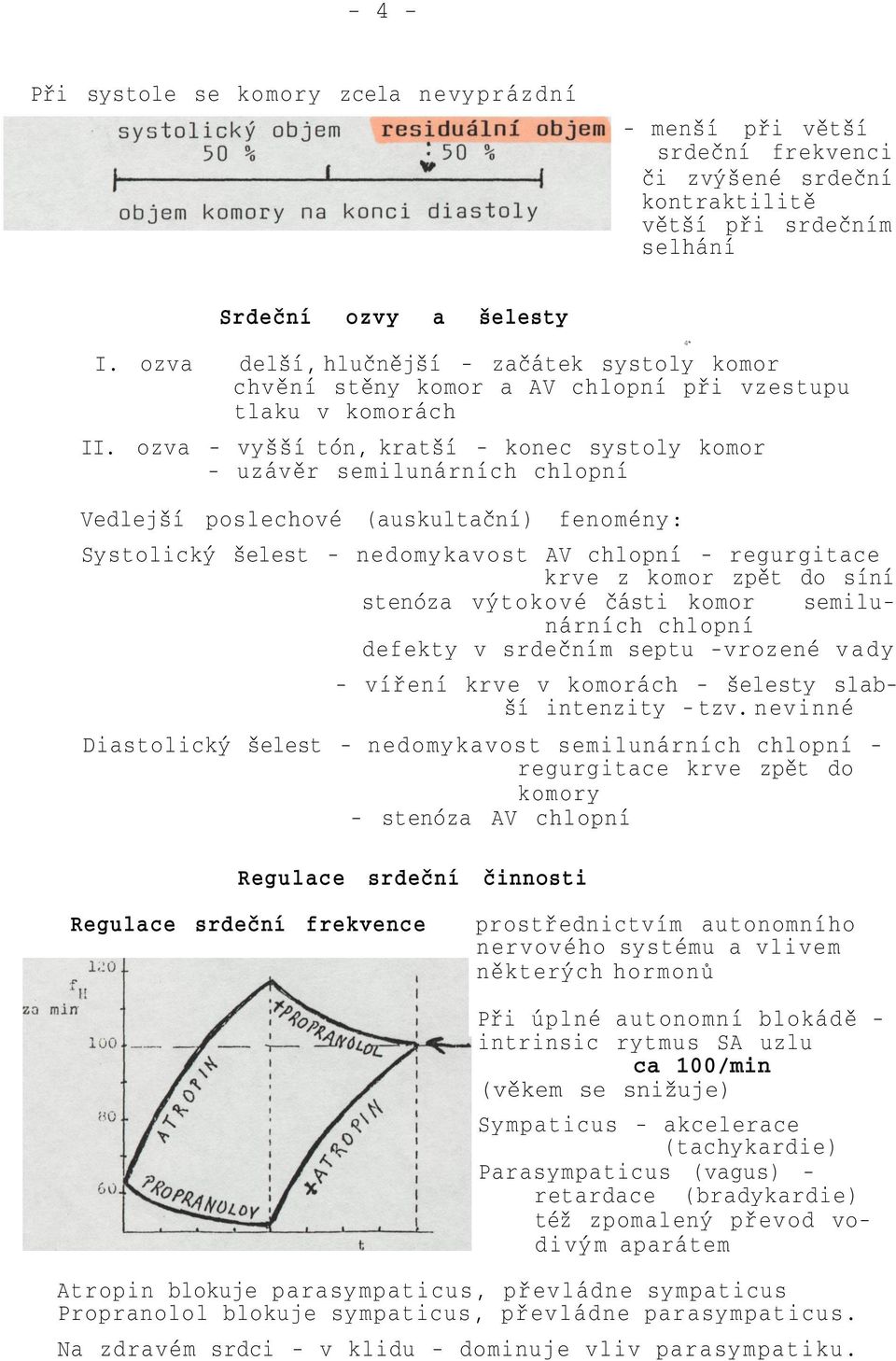 ozva - vyšší tón, kratší - konec systoly komor - uzávěr semilunárních chlopní Vedlejší poslechové (auskultační) fenomény: Systolický šelest - nedomykavost AV chlopní - regurgitace krve z komor zpět