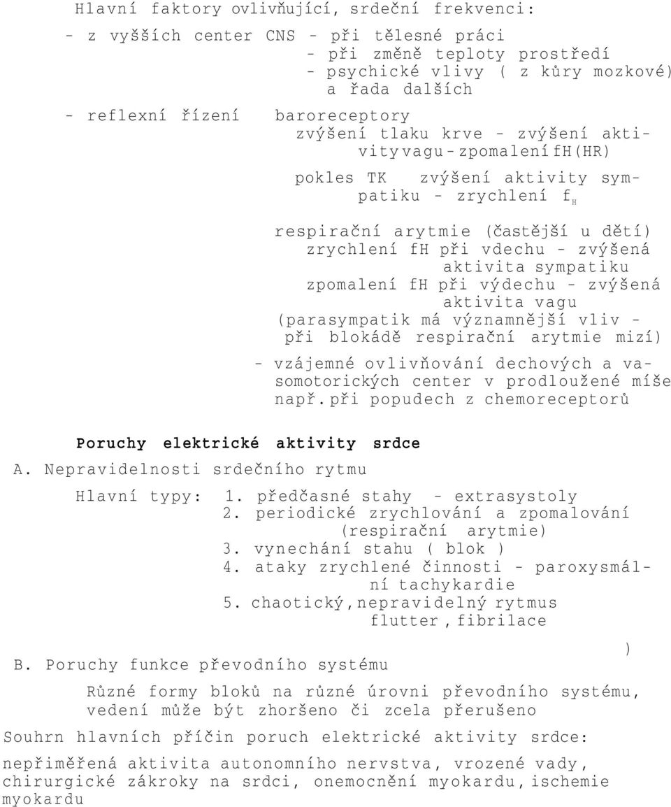 Nepravidelnosti srdečního rytmu pokles TK zvýšení aktivity sympatiku - zrychlení f H respirační arytmie (častější u dětí) zrychlení fh při vdechu - zvýšená aktivita sympatiku zpomalení fh při výdechu