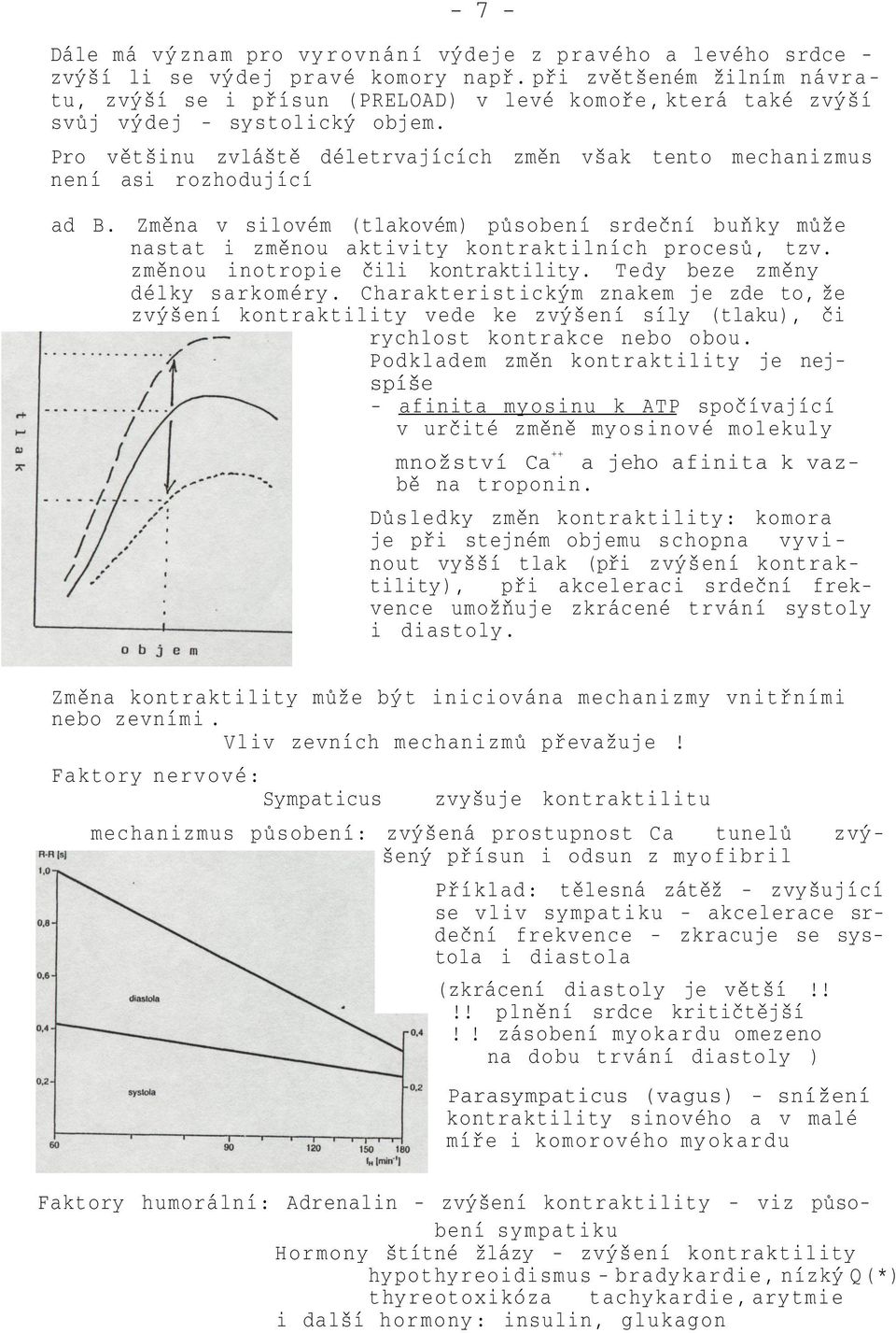 Pro většinu zvláště déletrvajících změn však tento mechanizmus není asi rozhodující ad B. Změna v silovém (tlakovém) působení srdeční buňky může nastat i změnou aktivity kontraktilních procesů, tzv.