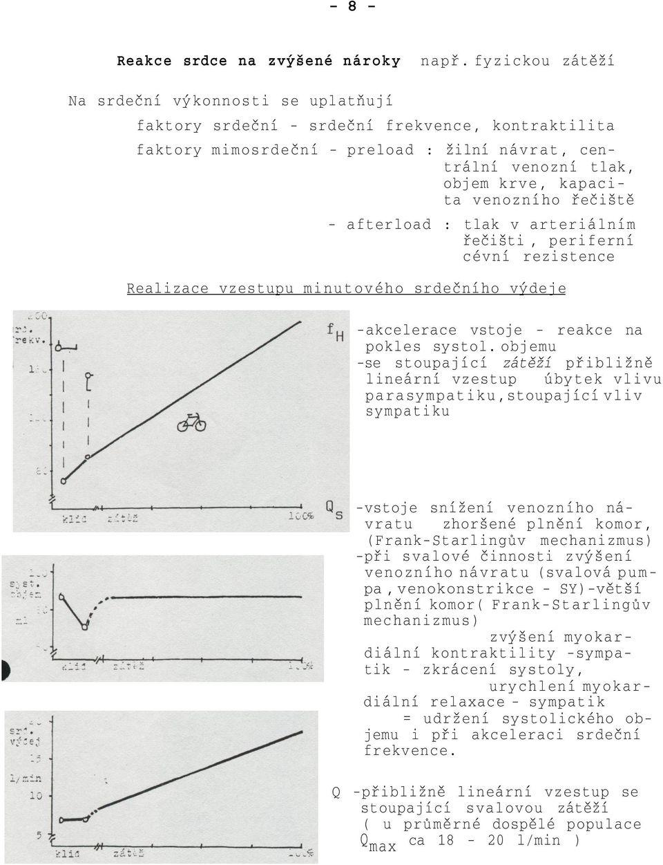 venozního řečiště - afterload : tlak v arteriálním řečišti, periferní cévní rezistence Realizace vzestupu minutového srdečního výdeje -akcelerace vstoje - reakce na pokles systol.