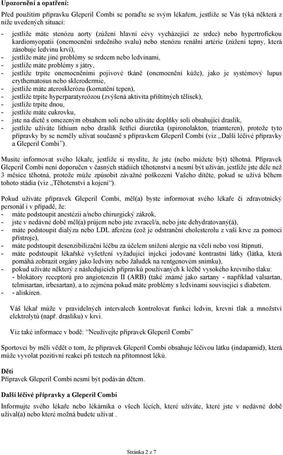 nebo ledvinami, - jestliže máte problémy s játry, - jestliže trpíte onemocněními pojivové tkáně (onemocnění kůže), jako je systémový lupus erythematosus nebo sklerodermie, - jestliže máte