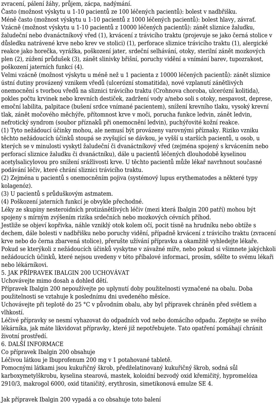 Vzácně (možnost výskytu u 1-10 pacientů z 10000 léčených pacientů): zánět sliznice žaludku, žaludeční nebo dvanáctníkový vřed (1), krvácení z trávicího traktu (projevuje se jako černá stolice v