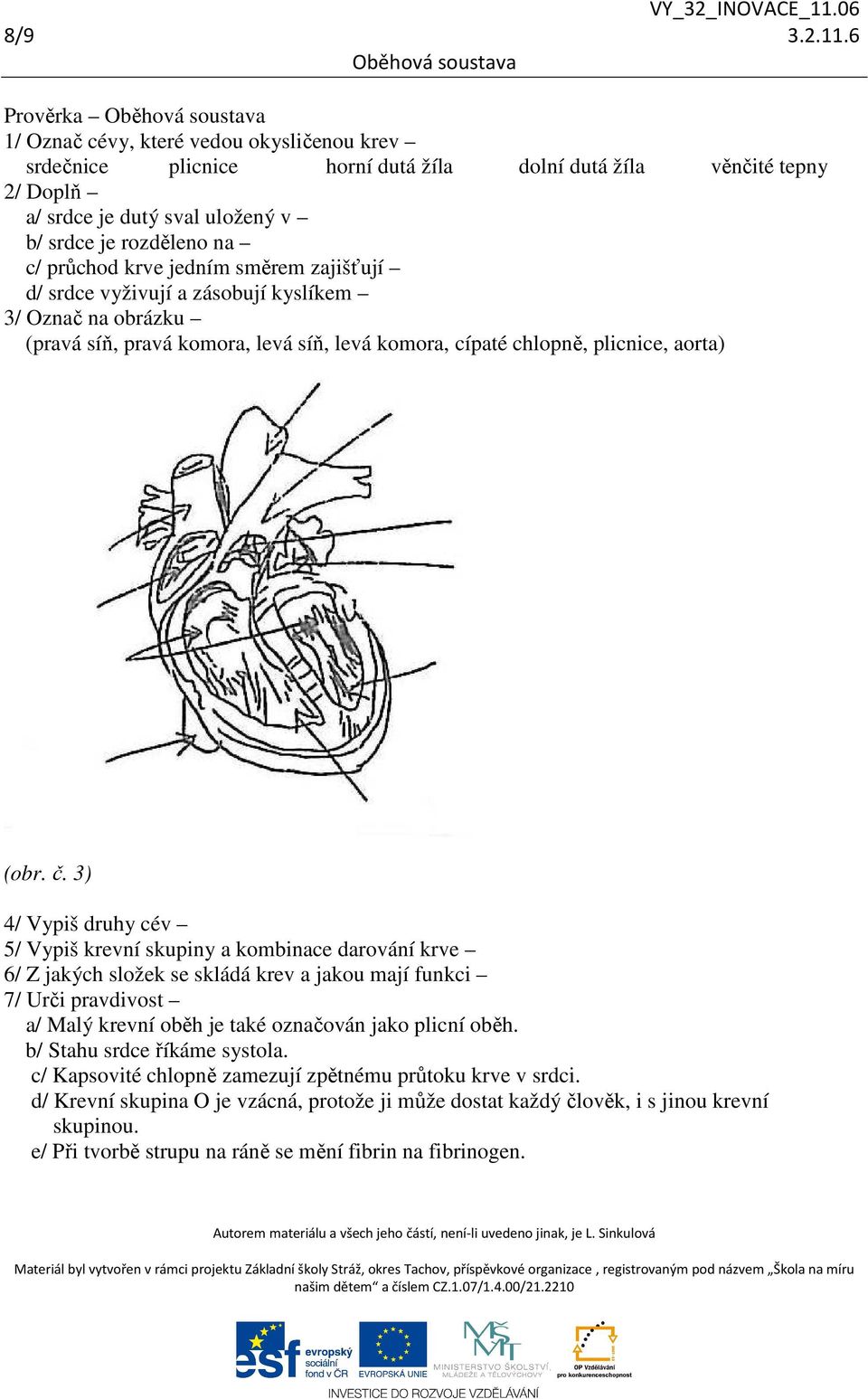 krve jedním směrem zajišťují d/ srdce vyživují a zásobují kyslíkem 3/ Označ na obrázku (pravá síň, pravá komora, levá síň, levá komora, cípaté chlopně, plicnice, aorta) (obr. č.