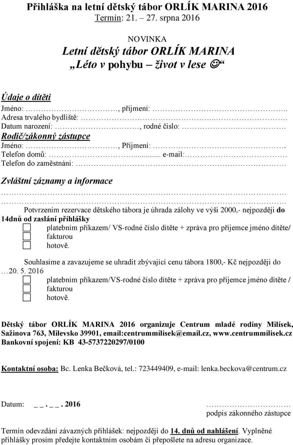 nejpozději do Souhlasíme a zavazujeme se uhradit zbývající cenu tábora 1800,- Kč nejpozději do platebním příkazem/vs-rodné číslo dítěte + zpráva pro