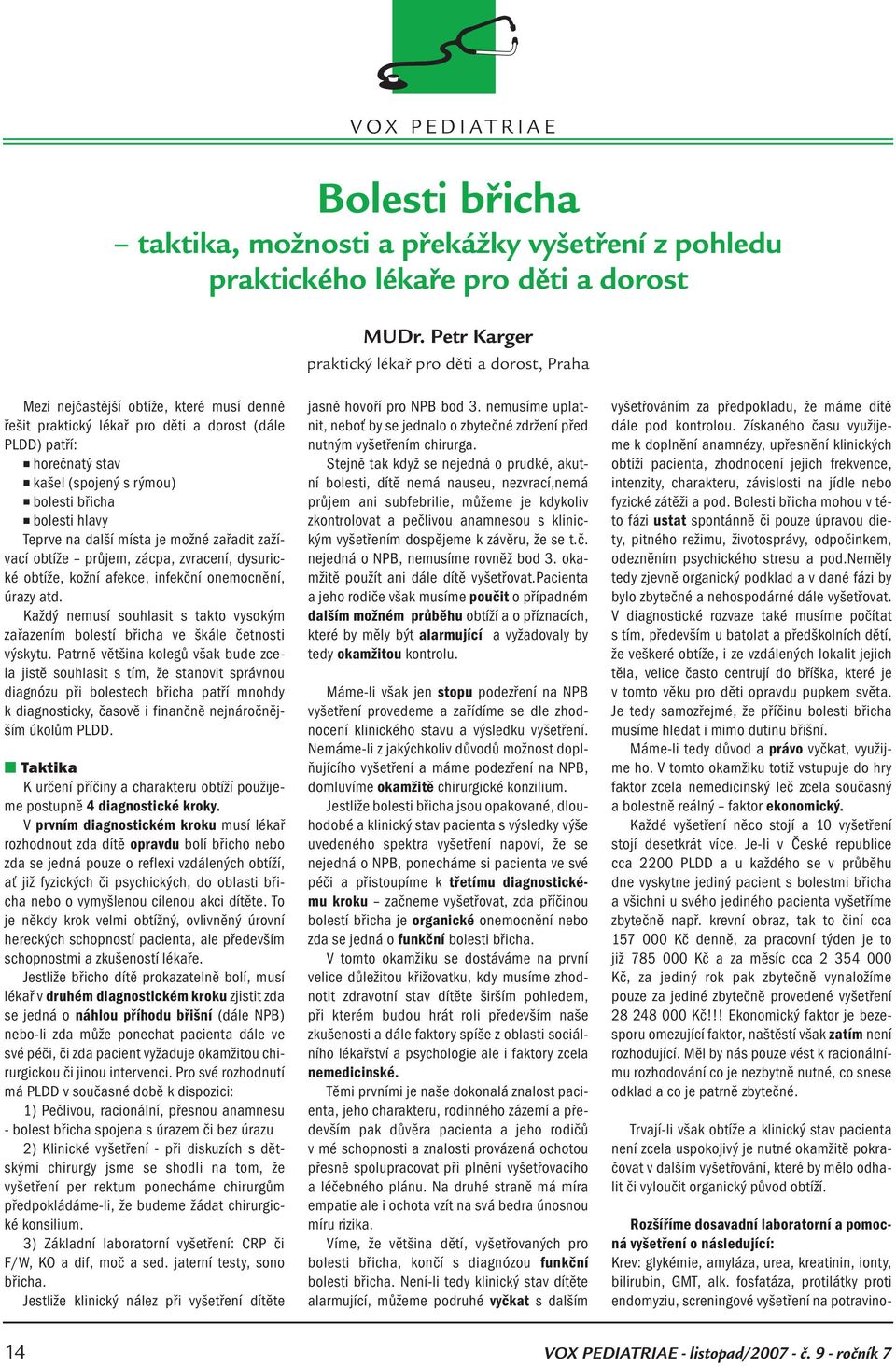 břicha bolesti hlavy Teprve a další místa je možé zařadit zažívací obtíže průjem, zácpa, zvraceí, dysurické obtíže, koží afekce, ifekčí oemocěí, úrazy atd.