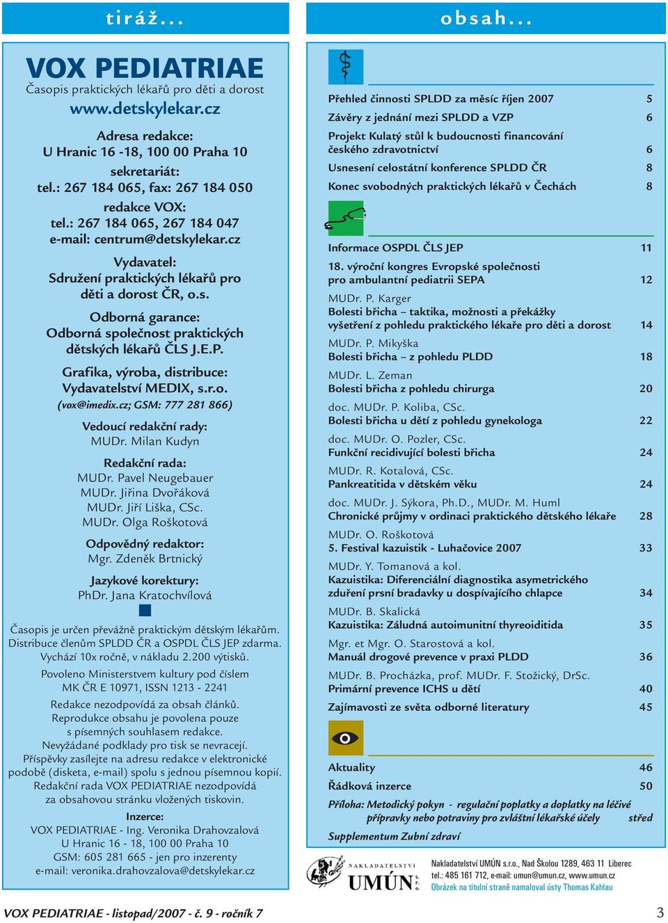 E.P. Grafika, výroba, distribuce: Vydavatelství MEDIX, s.r.o. (vox@imedix.cz; GSM: 777 281 866) Vedoucí redakčí rady: MUDr. Mila Kudy Redakčí rada: MUDr. Pavel Neugebauer MUDr. Jiřia Dvořáková MUDr.