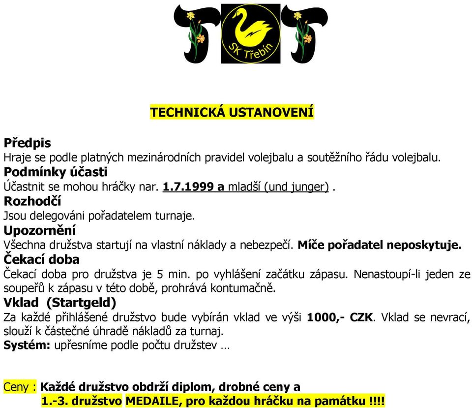 po vyhlášení začátku zápasu. Nenastoupí-li jeden ze soupeřů k zápasu v této době, prohrává kontumačně. Vklad (Startgeld) Za každé přihlášené družstvo bude vybírán vklad ve výši 1000,- CZK.