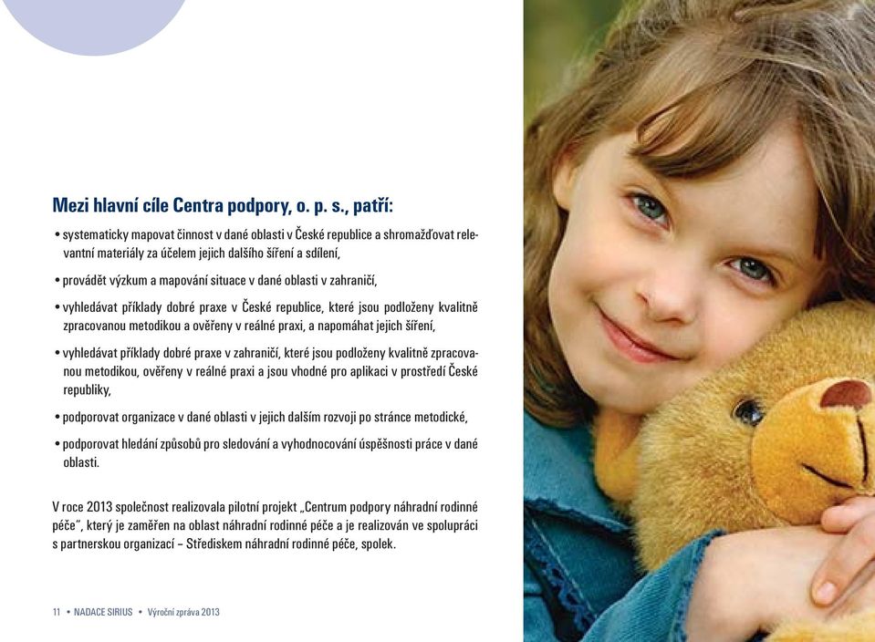 v zahraničí, vyhledávat příklady dobré praxe v České republice, které jsou podloženy kvalitně zpracovanou metodikou a ověřeny v reálné praxi, a napomáhat jejich šíření, vyhledávat příklady dobré