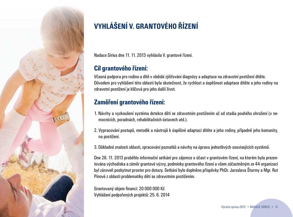 Důvodem pro vyhlášení této oblasti byla skutečnost, že rychlost a úspěšnost adaptace dítěte a jeho rodiny na zdravotní postižení je klíčová pro jeho další život. Zaměření grantového řízení: 1.