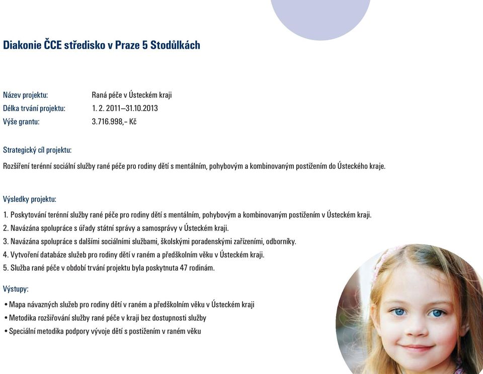 Poskytování terénní služby rané péče pro rodiny dětí s mentálním, pohybovým a kombinovaným postižením v Ústeckém kraji. 2. Navázána spolupráce s úřady státní správy a samosprávy v Ústeckém kraji. 3.