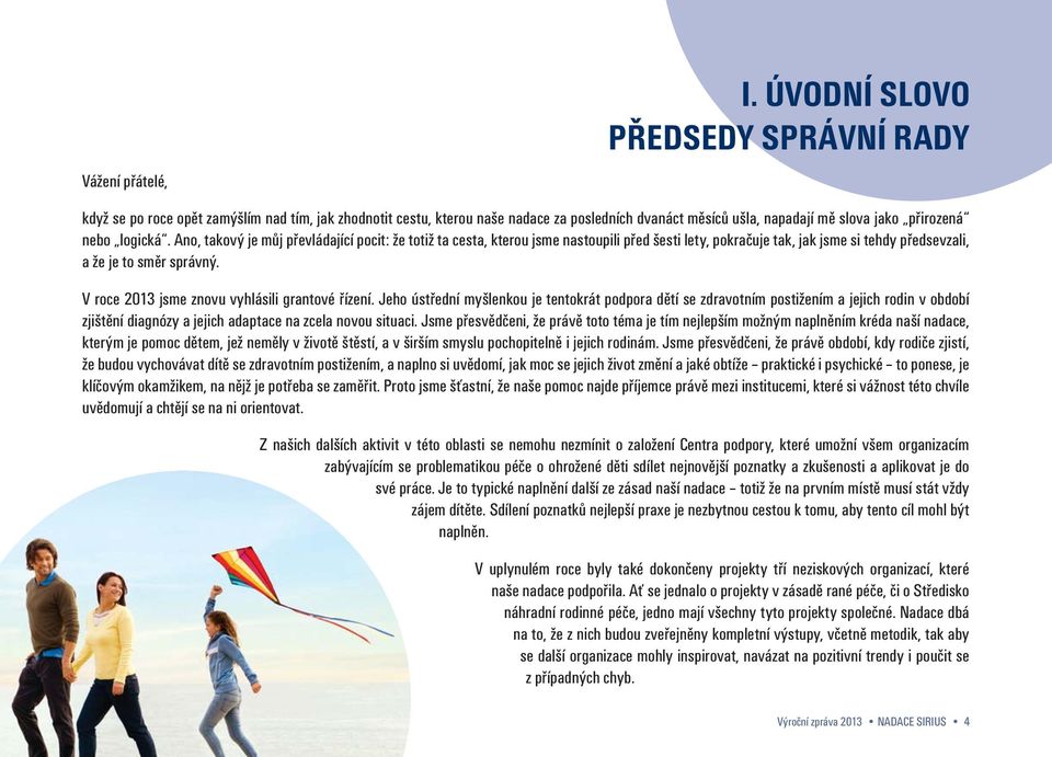 Ano, takový je můj převládající pocit: že totiž ta cesta, kterou jsme nastoupili před šesti lety, pokračuje tak, jak jsme si tehdy předsevzali, a že je to směr správný.