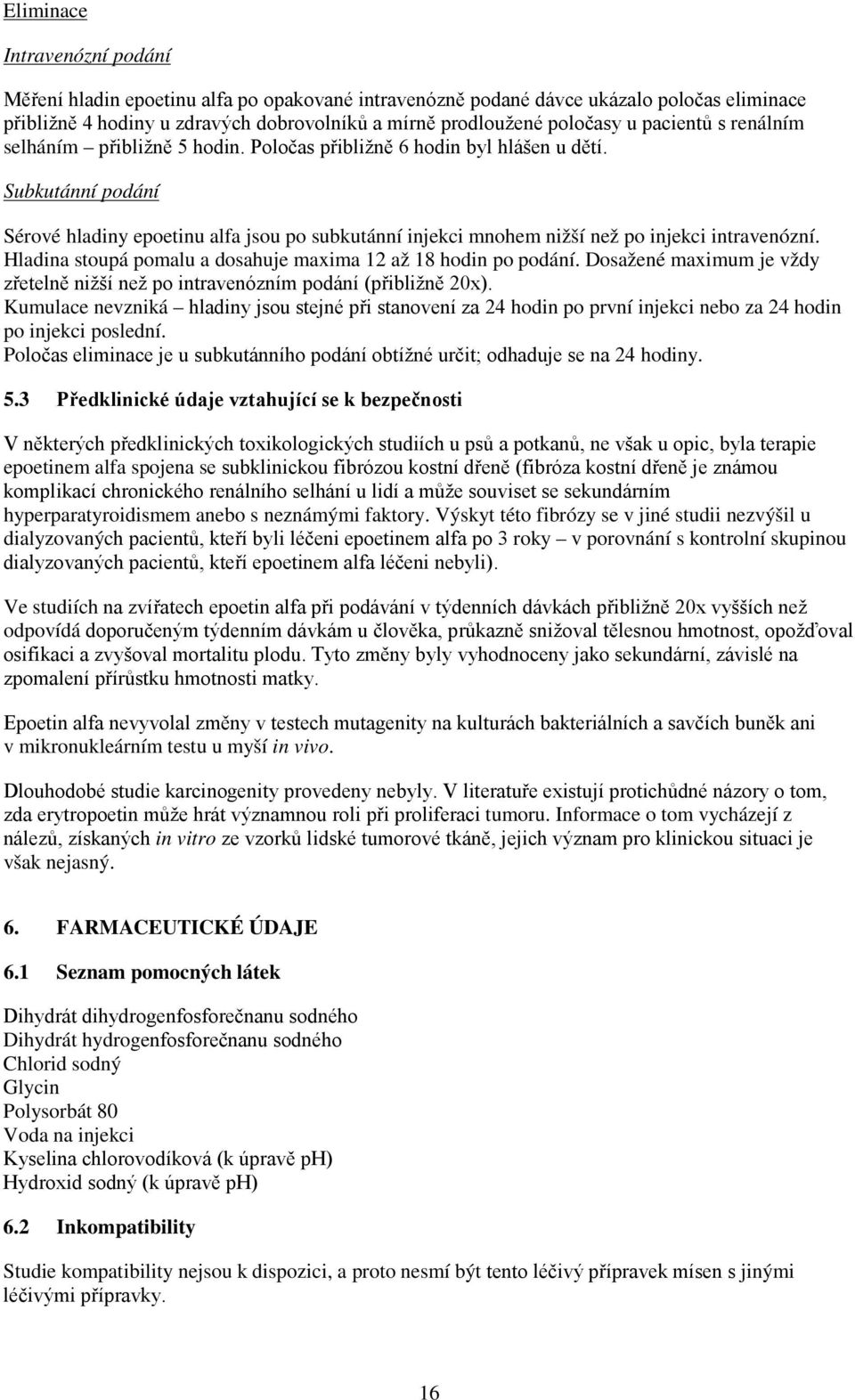Subkutánní podání Sérové hladiny epoetinu alfa jsou po subkutánní injekci mnohem nižší než po injekci intravenózní. Hladina stoupá pomalu a dosahuje maxima 12 až 18 hodin po podání.