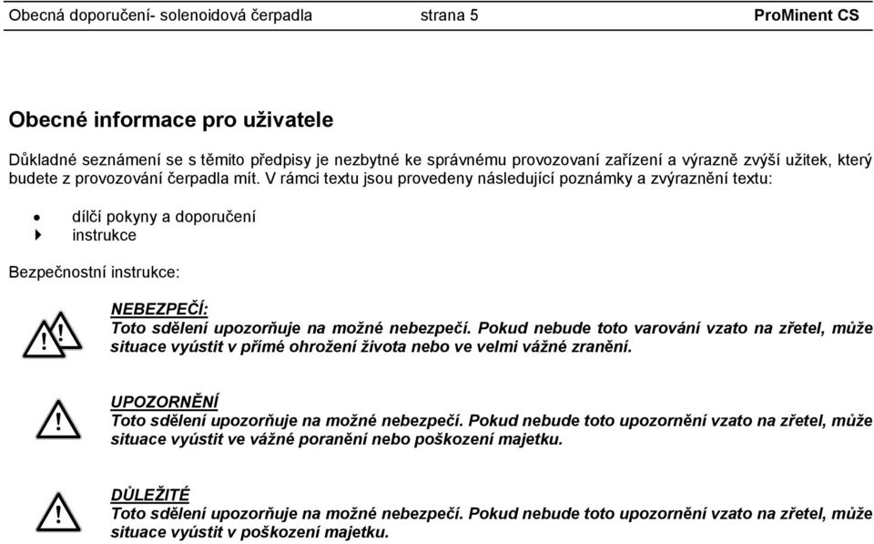 V rámci textu jsou provedeny následující poznámky a zvýraznění textu: dílčí pokyny a doporučení instrukce Bezpečnostní instrukce: NEBEZPEČÍ: Toto sdělení upozorňuje na možné nebezpečí.