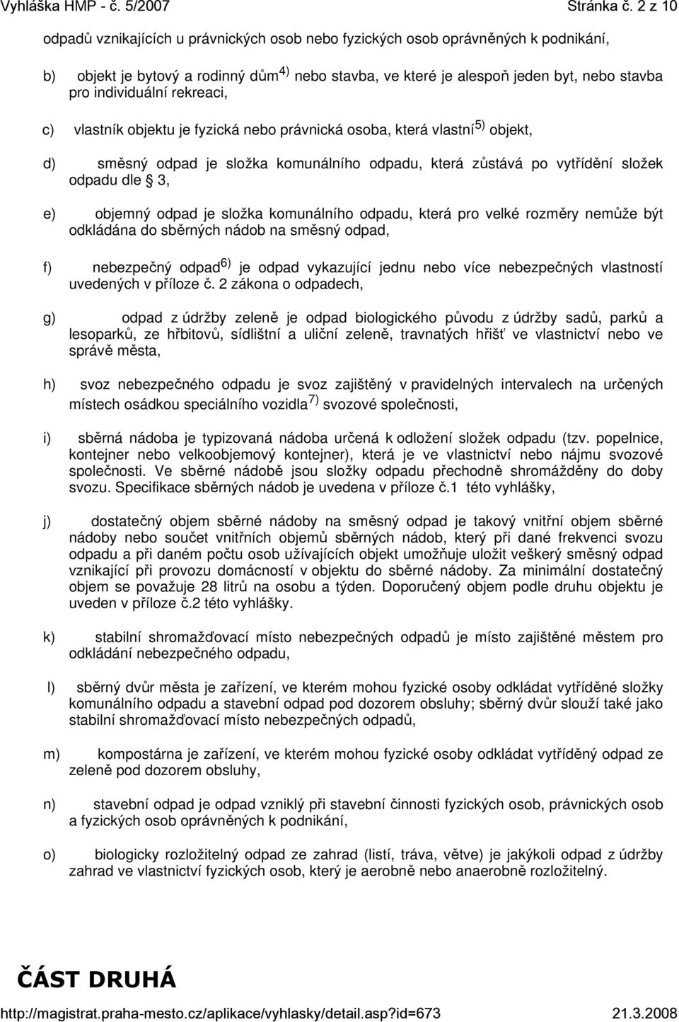 individuální rekreaci, c) vlastník objektu je fyzická nebo právnická osoba, která vlastní 5) objekt, d) směsný odpad je složka komunálního odpadu, která zůstává po vytřídění složek odpadu dle 3, e)
