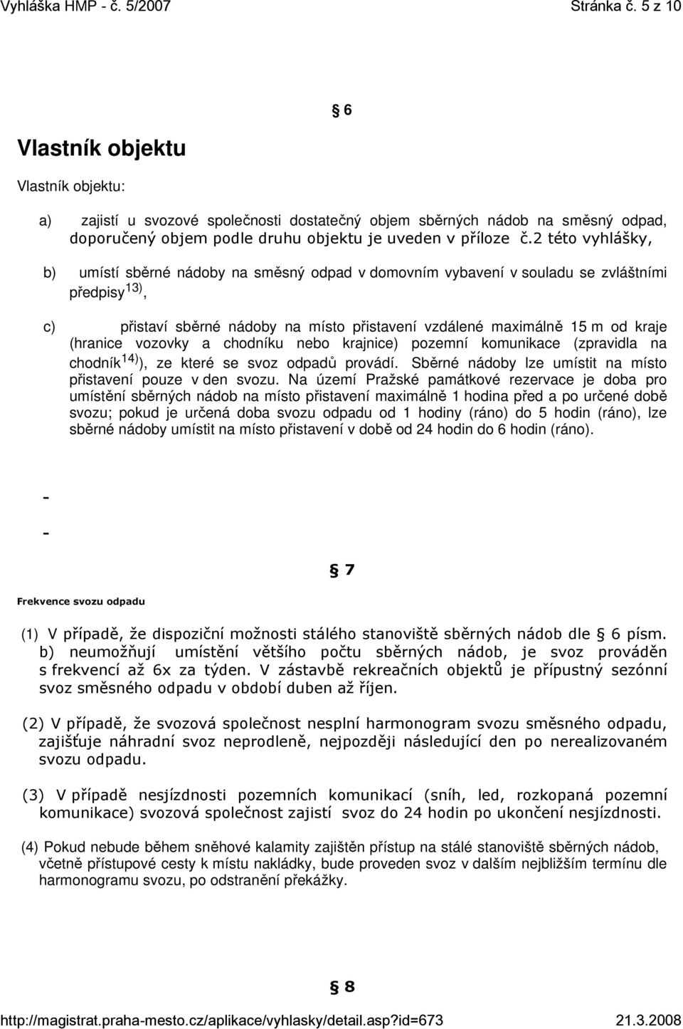 (hranice vozovky a chodníku nebo krajnice) pozemní komunikace (zpravidla na chodník 14) ), ze které se svoz odpadů provádí. Sběrné nádoby lze umístit na místo přistavení pouze v den svozu.