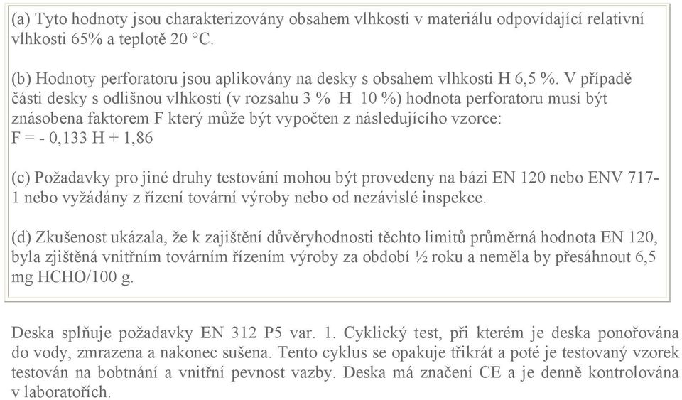 pro jiné druhy testování mohou být provedeny na bázi EN 120 nebo ENV 717-1 nebo vyžádány z řízení tovární výroby nebo od nezávislé inspekce.