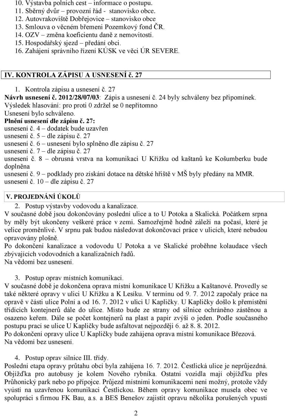 Kontrola zápisu a usnesení č. 27 Návrh usnesení č. 2012/28/07/03: Zápis a usnesení č. 24 byly schváleny bez připomínek.