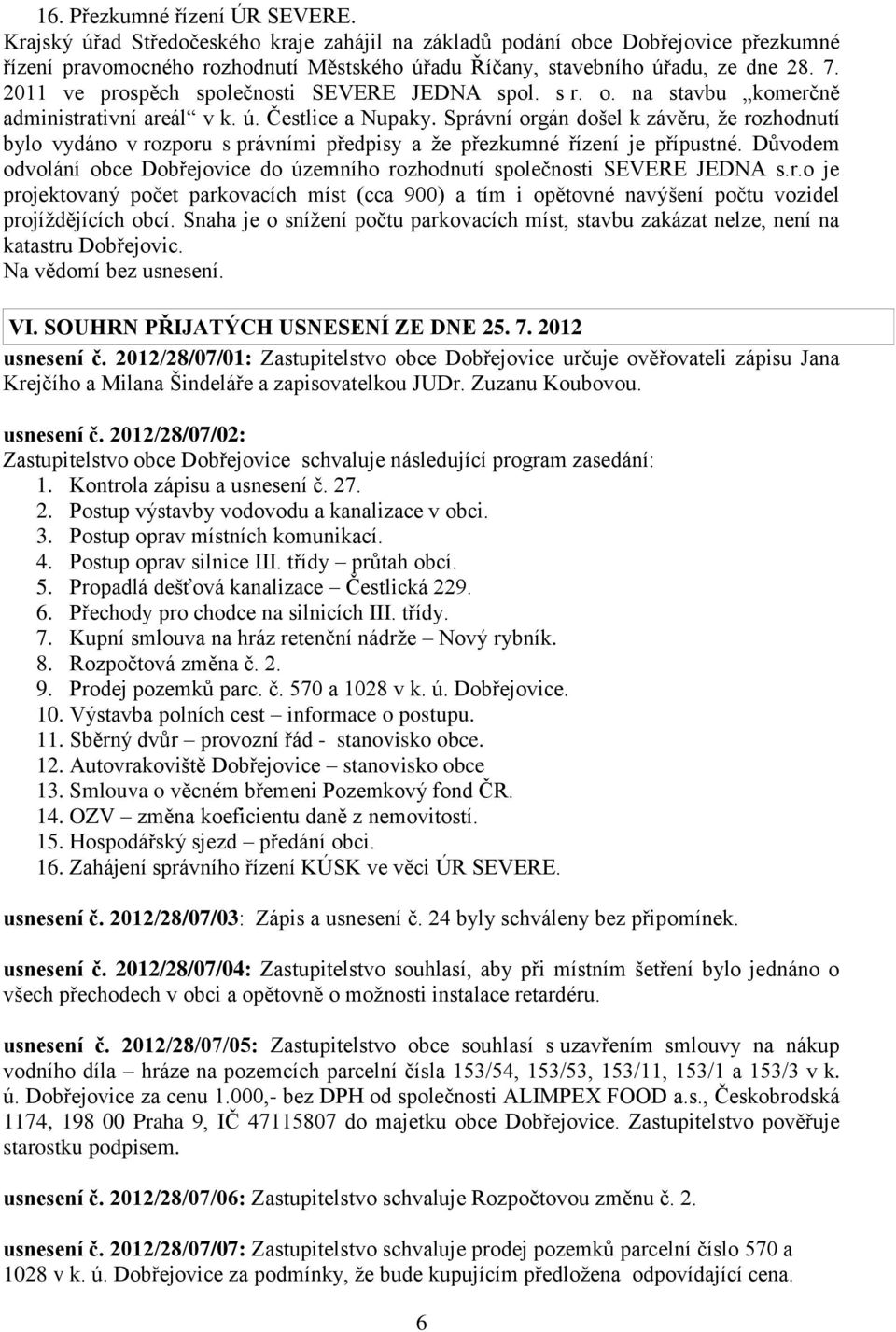 2011 ve prospěch společnosti SEVERE JEDNA spol. s r. o. na stavbu komerčně administrativní areál v k. ú. Čestlice a Nupaky.