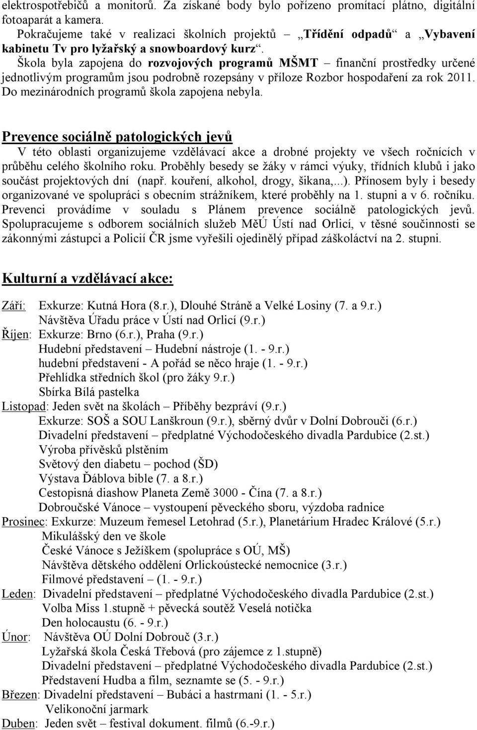 Škola byla zapojena do rozvojových programů MŠMT finanční prostředky určené jednotlivým programům jsou podrobně rozepsány v příloze Rozbor hospodaření za rok 2011.