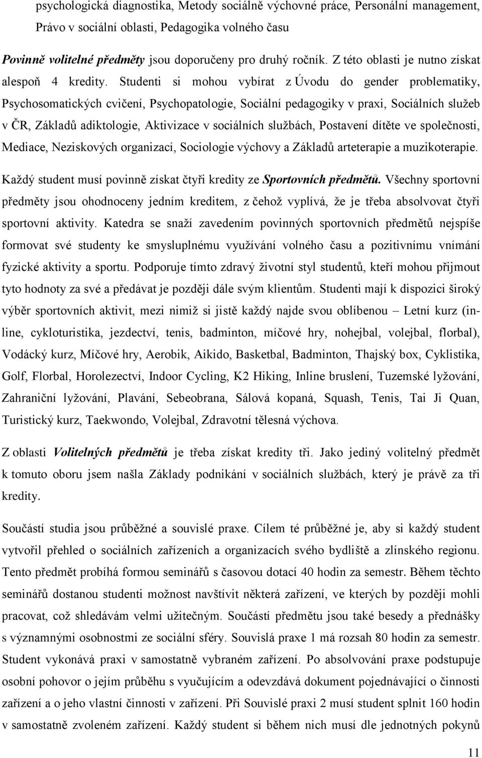 Studenti si mhu vybírat z Úvdu d gender prblematiky, Psychsmatických cvičení, Psychpatlgie, Sciální pedaggiky v praxi, Sciálních služeb v ČR, Základů adiktlgie, Aktivizace v sciálních službách,