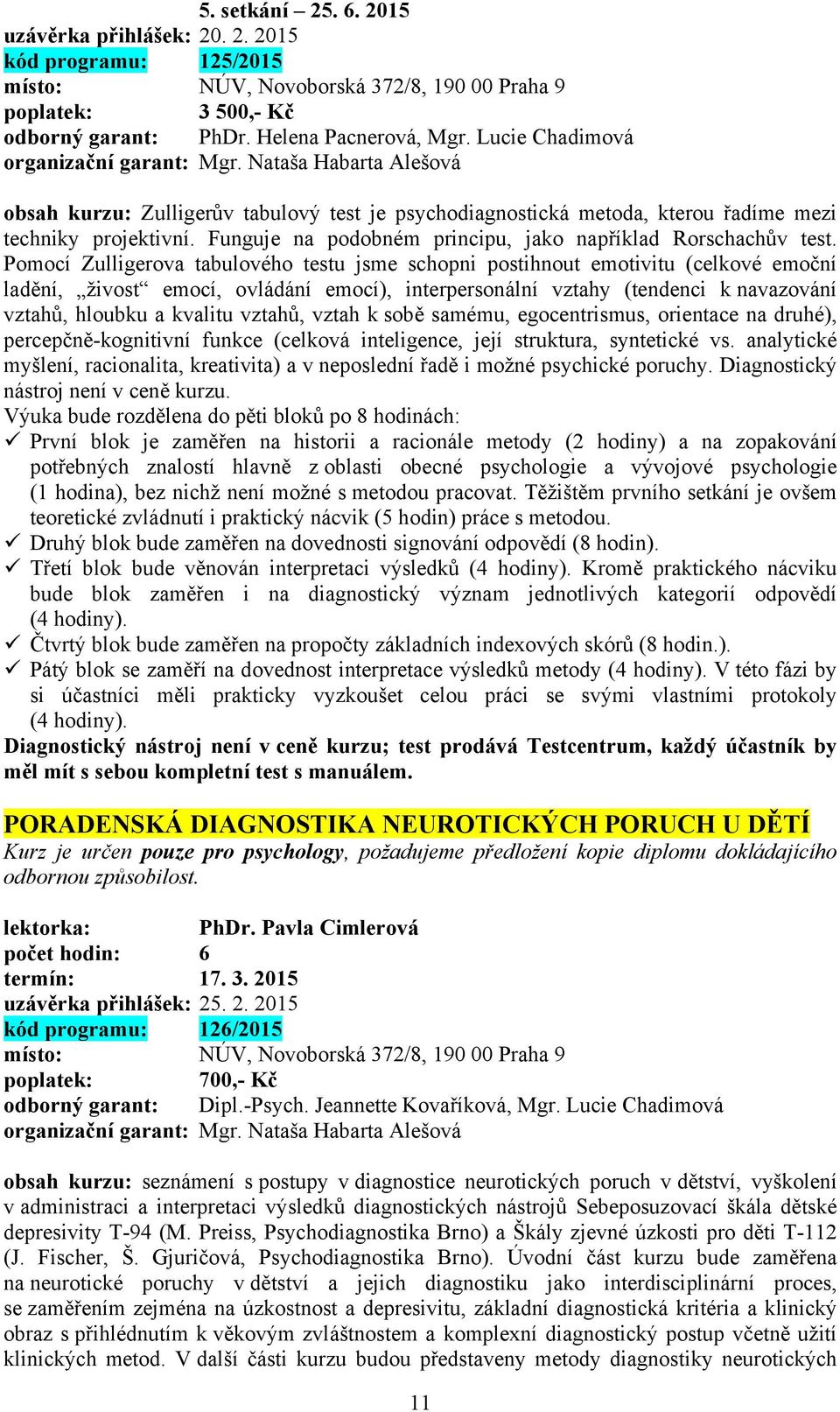 Pomocí Zulligerova tabulového testu jsme schopni postihnout emotivitu (celkové emoční ladění, živost emocí, ovládání emocí), interpersonální vztahy (tendenci k navazování vztahů, hloubku a kvalitu