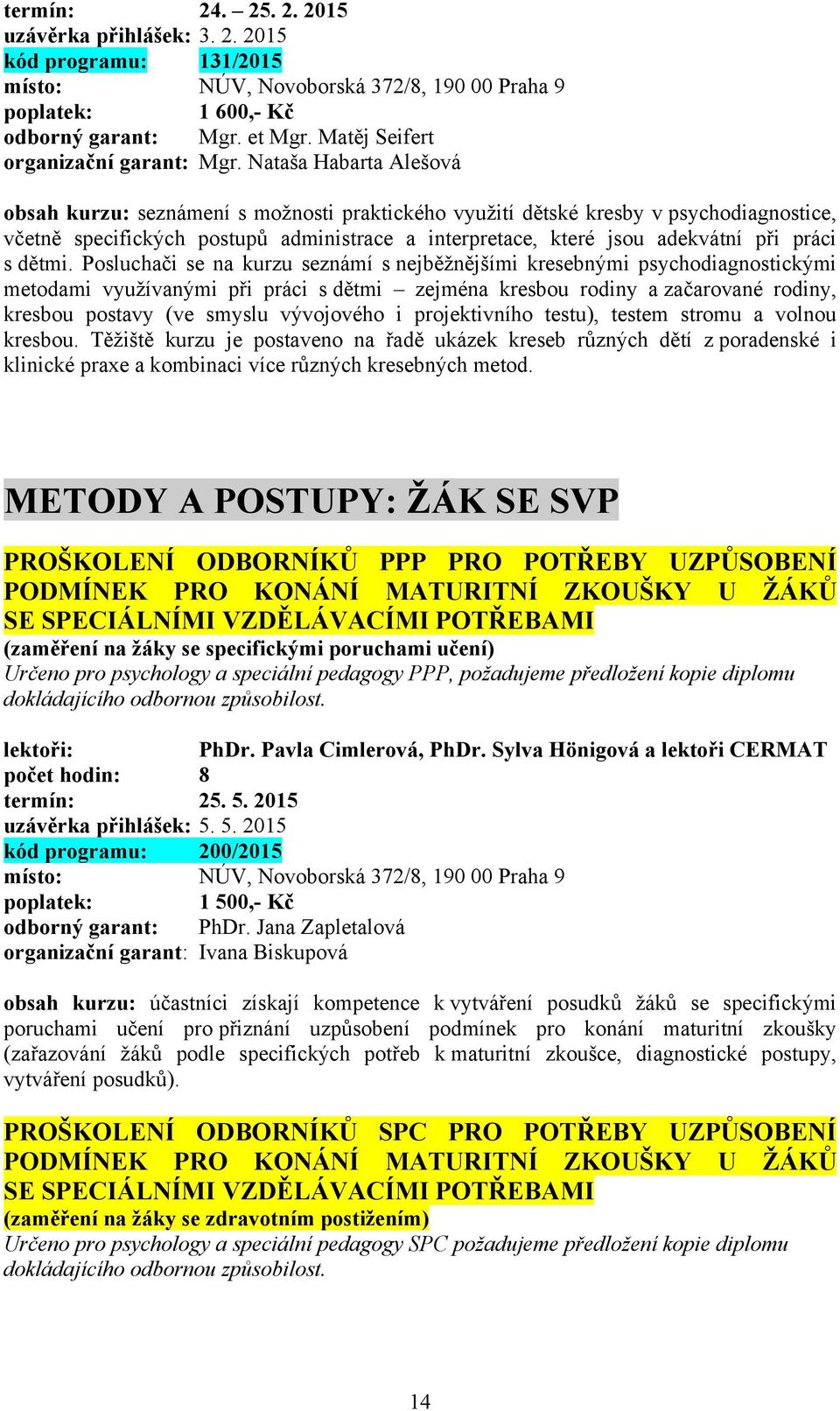 Posluchači se na kurzu seznámí s nejběžnějšími kresebnými psychodiagnostickými metodami využívanými při práci s dětmi zejména kresbou rodiny a začarované rodiny, kresbou postavy (ve smyslu vývojového