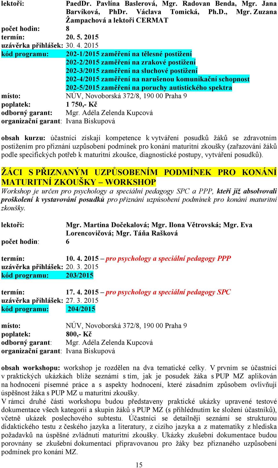 202-5/2015 zaměření na poruchy autistického spektra poplatek: 1 750,- Kč odborný garant: Mgr.