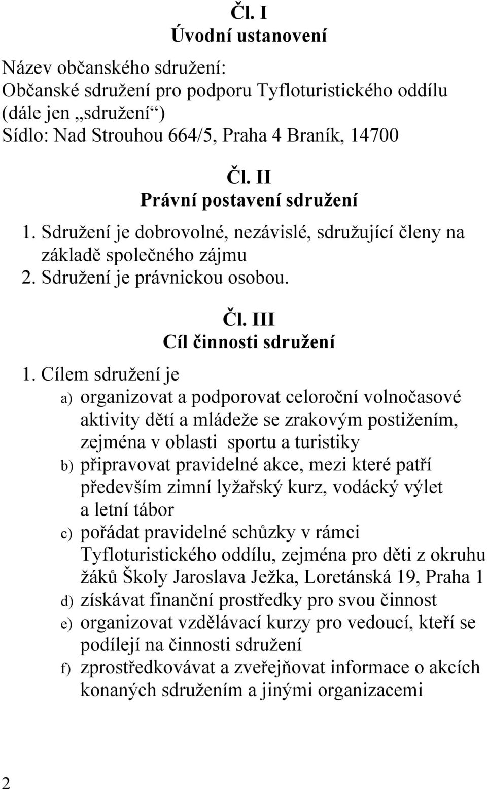 Cílem sdružení je a) organizovat a podporovat celoroční volnočasové aktivity dětí a mládeže se zrakovým postižením, zejména v oblasti sportu a turistiky b) připravovat pravidelné akce, mezi které