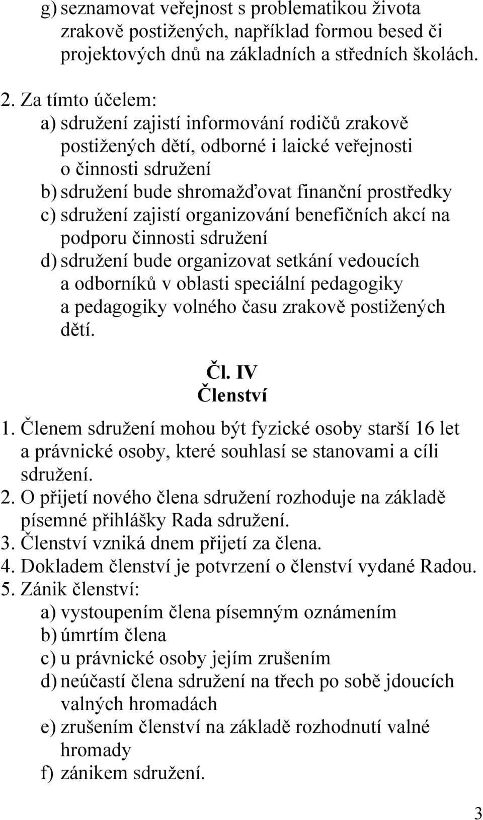 organizování benefičních akcí na podporu činnosti sdružení d) sdružení bude organizovat setkání vedoucích a odborníků v oblasti speciální pedagogiky a pedagogiky volného času zrakově postižených dětí.