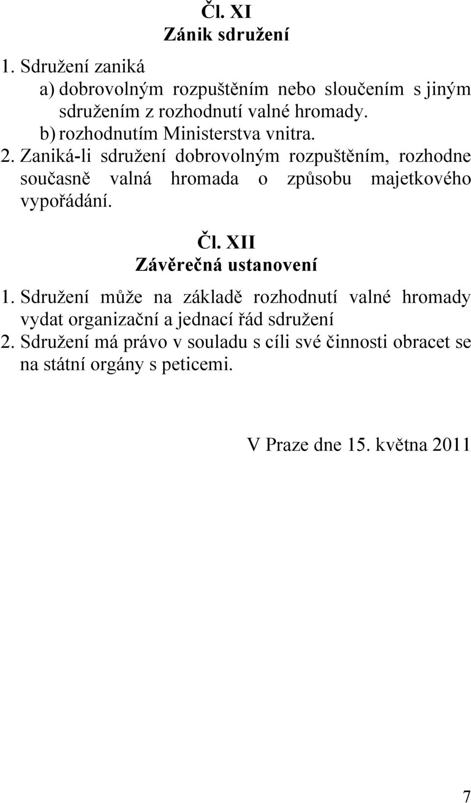 Zaniká-li sdružení dobrovolným rozpuštěním, rozhodne současně valná hromada o způsobu majetkového vypořádání. Čl.