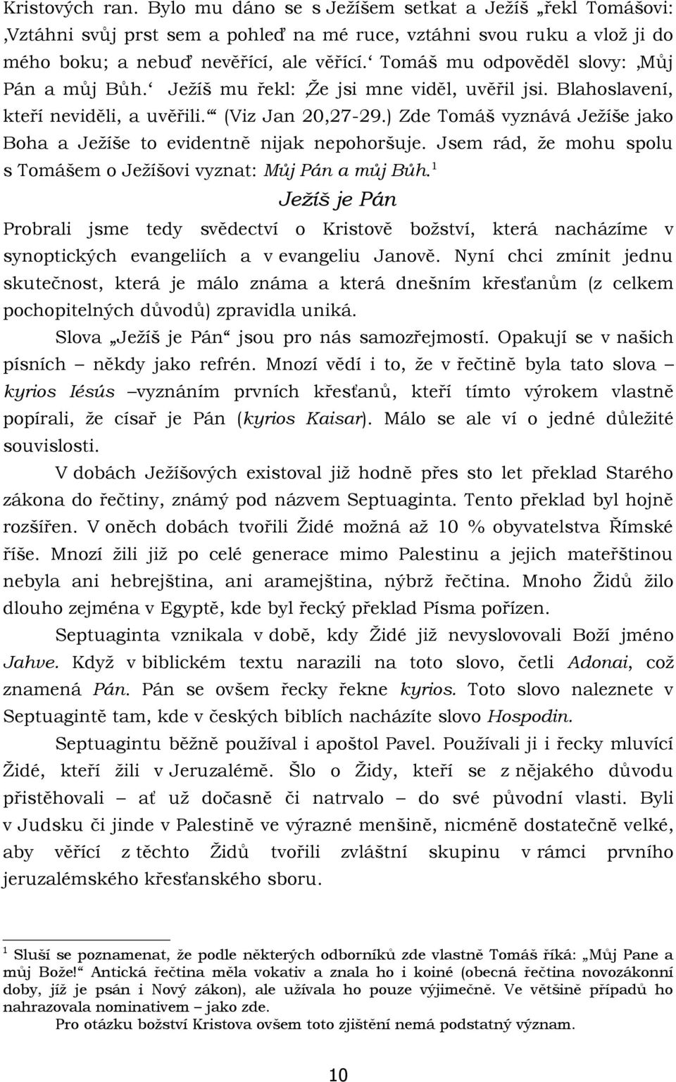 ) Zde Tomáš vyznává Ježíše jako Boha a Ježíše to evidentně nijak nepohoršuje. Jsem rád, že mohu spolu s Tomášem o Ježíšovi vyznat: Můj Pán a můj Bůh.