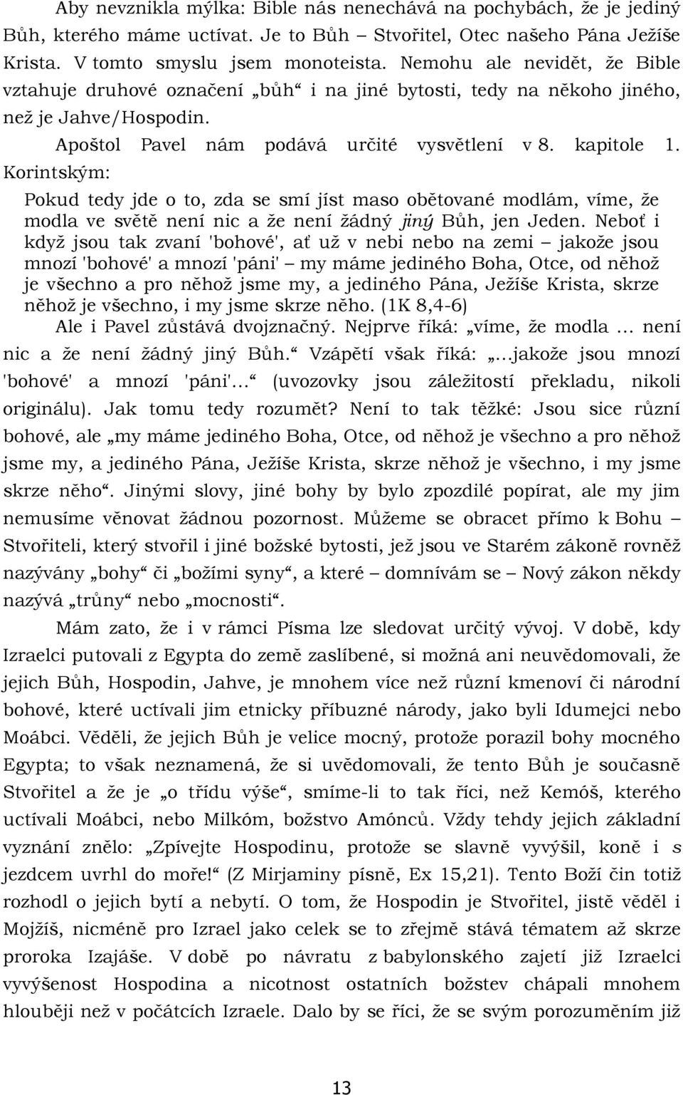 Korintským: Pokud tedy jde o to, zda se smí jíst maso obětované modlám, víme, že modla ve světě není nic a že není žádný jiný Bůh, jen Jeden.