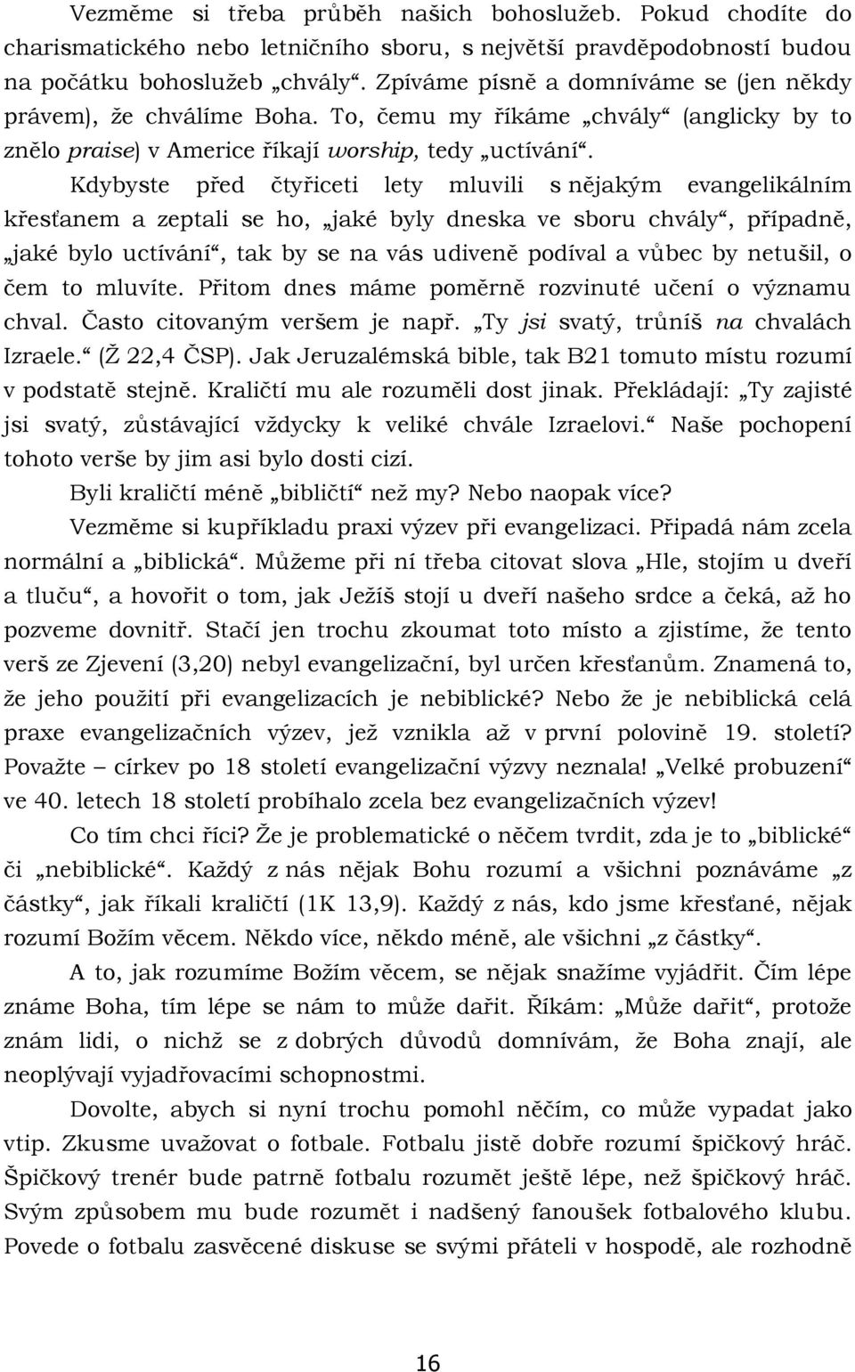 Kdybyste před čtyřiceti lety mluvili s nějakým evangelikálním křesťanem a zeptali se ho, jaké byly dneska ve sboru chvály, případně, jaké bylo uctívání, tak by se na vás udiveně podíval a vůbec by