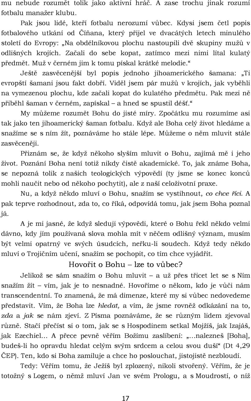 Začali do sebe kopat, zatímco mezi nimi lítal kulatý předmět. Muž v černém jim k tomu pískal krátké melodie.