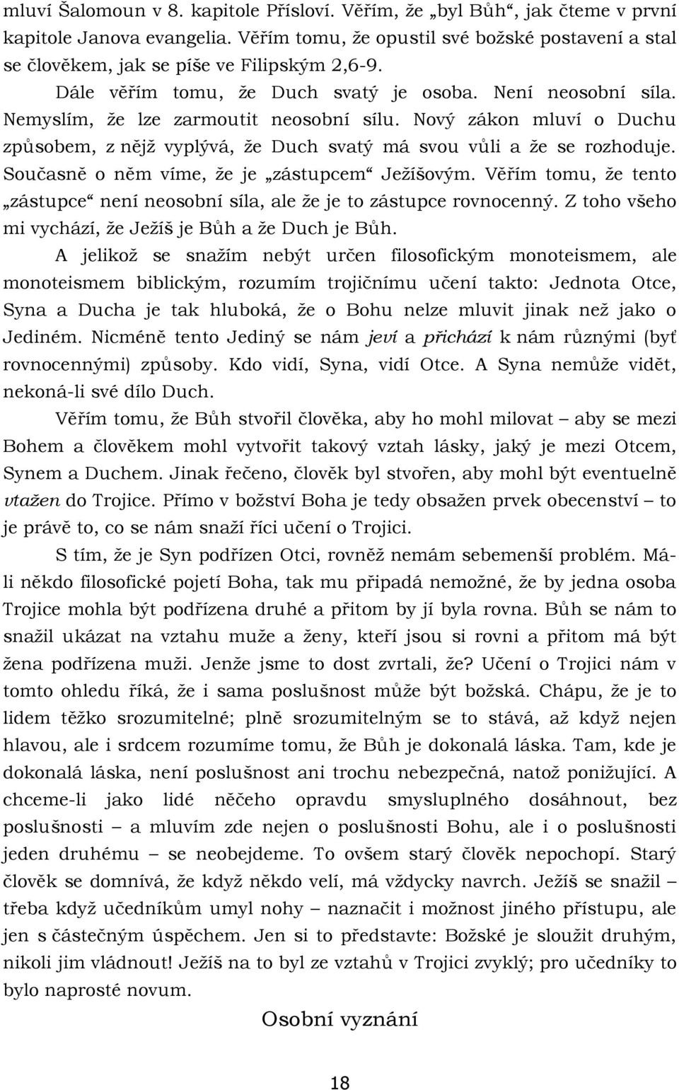 Současně o něm víme, že je zástupcem Ježíšovým. Věřím tomu, že tento zástupce není neosobní síla, ale že je to zástupce rovnocenný. Z toho všeho mi vychází, že Ježíš je Bůh a že Duch je Bůh.