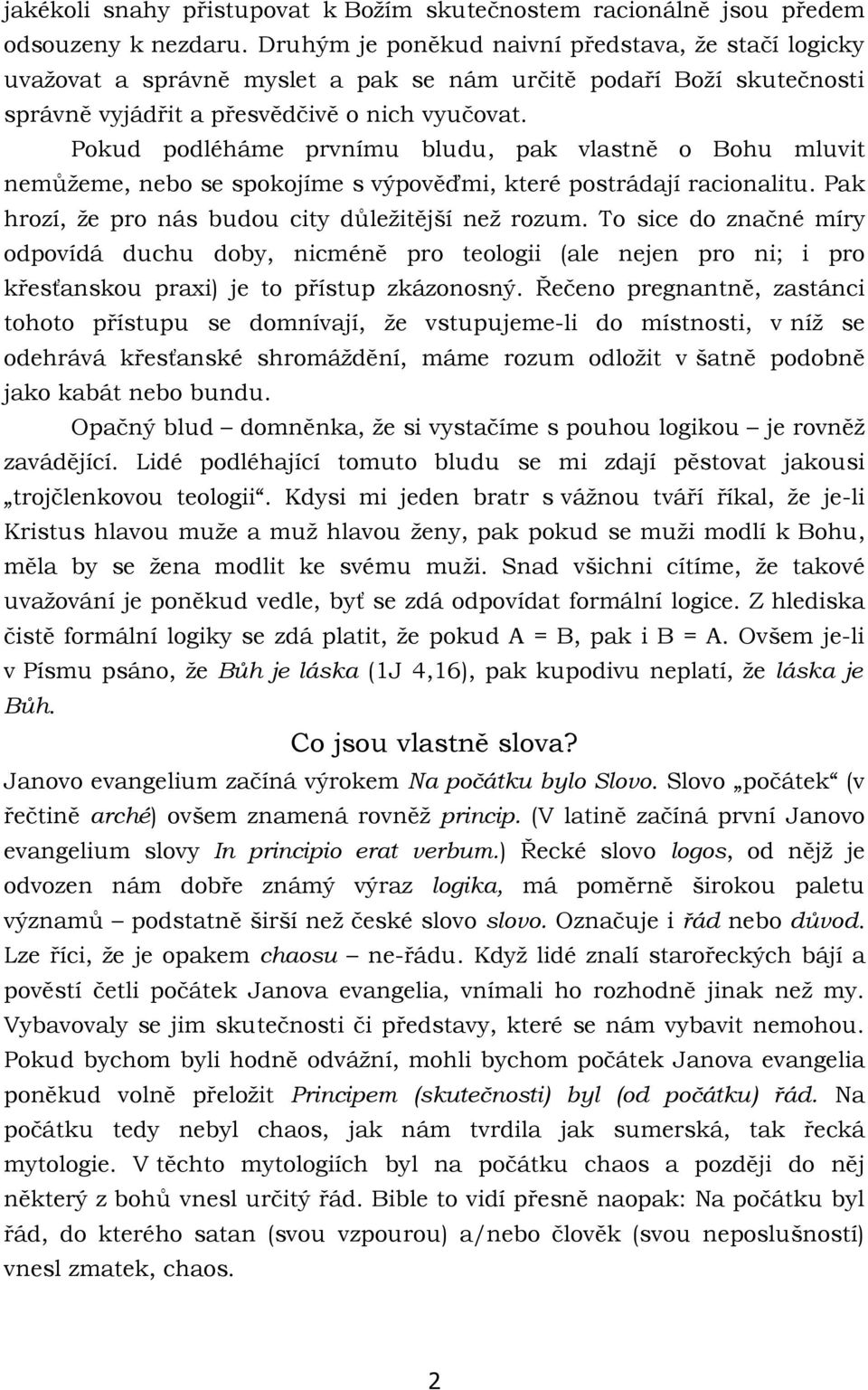 Pokud podléháme prvnímu bludu, pak vlastně o Bohu mluvit nemůžeme, nebo se spokojíme s výpověďmi, které postrádají racionalitu. Pak hrozí, že pro nás budou city důležitější než rozum.