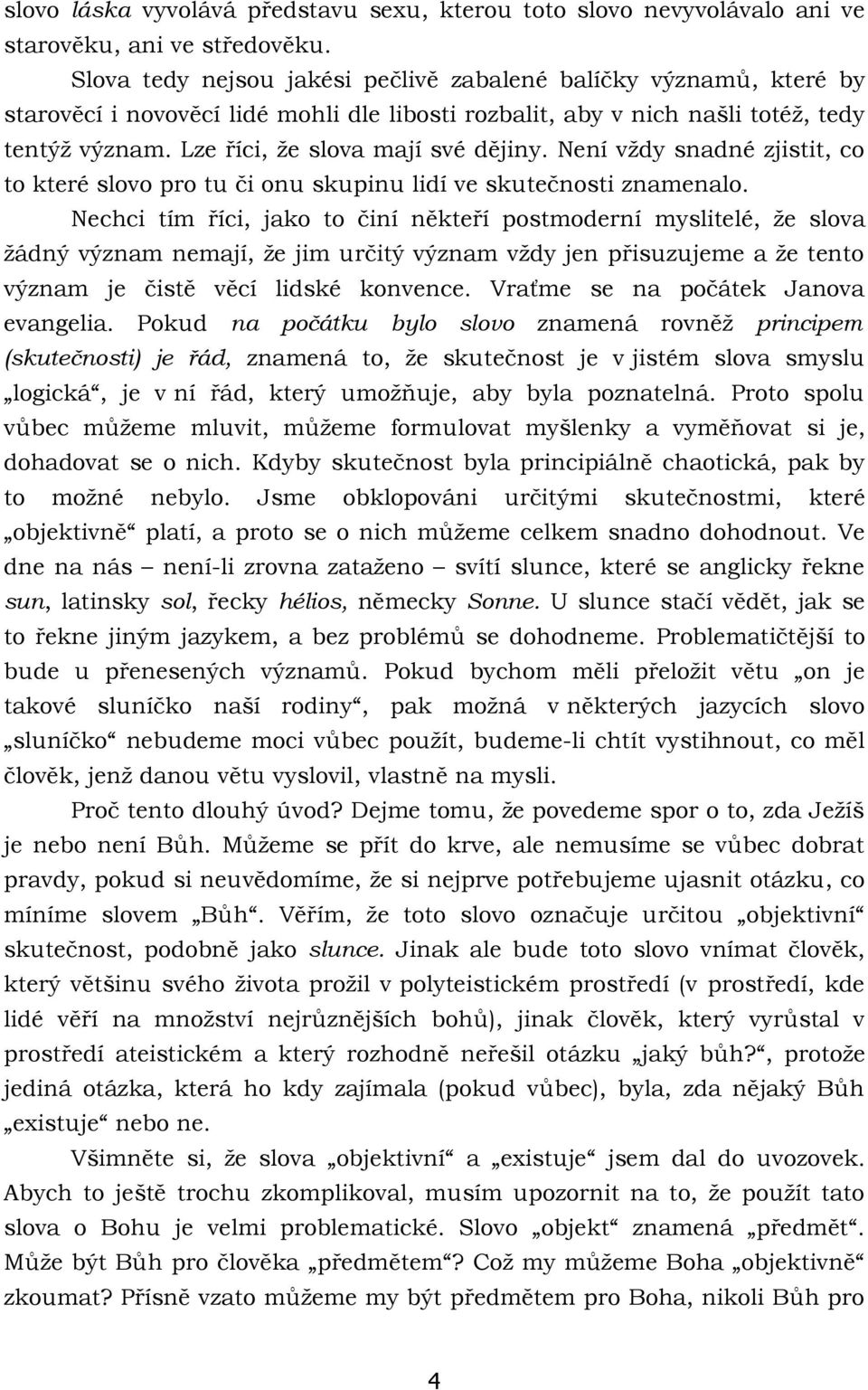 Lze říci, že slova mají své dějiny. Není vždy snadné zjistit, co to které slovo pro tu či onu skupinu lidí ve skutečnosti znamenalo.