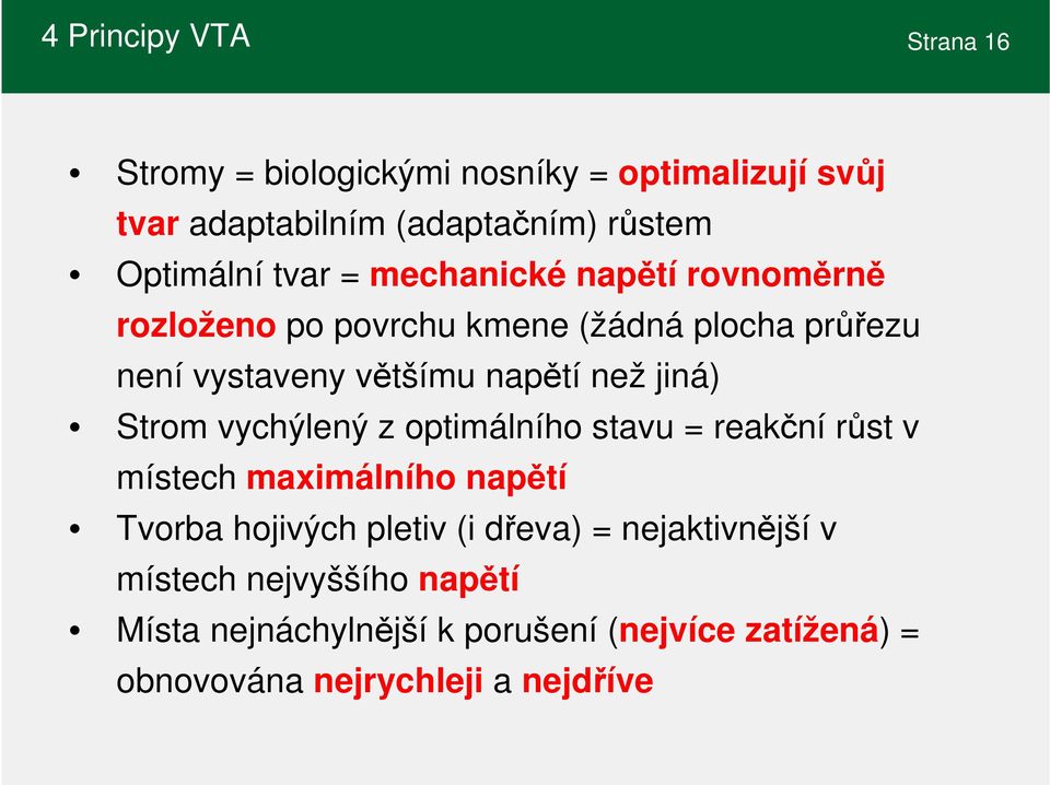 jiná) Strom vychýlený z optimálního stavu = reakční růst v místech maximálního napětí Tvorba hojivých pletiv (i dřeva) =