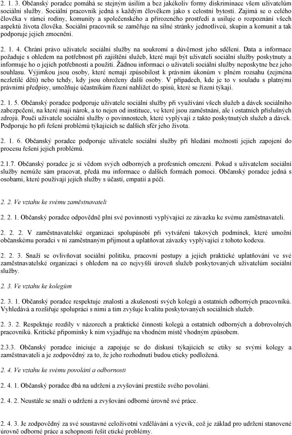 Sociální pracovník se zaměřuje na silné stránky jednotlivců, skupin a komunit a tak podporuje jejich zmocnění. 2. 1. 4. Chrání právo uživatele sociální služby na soukromí a důvěrnost jeho sdělení.