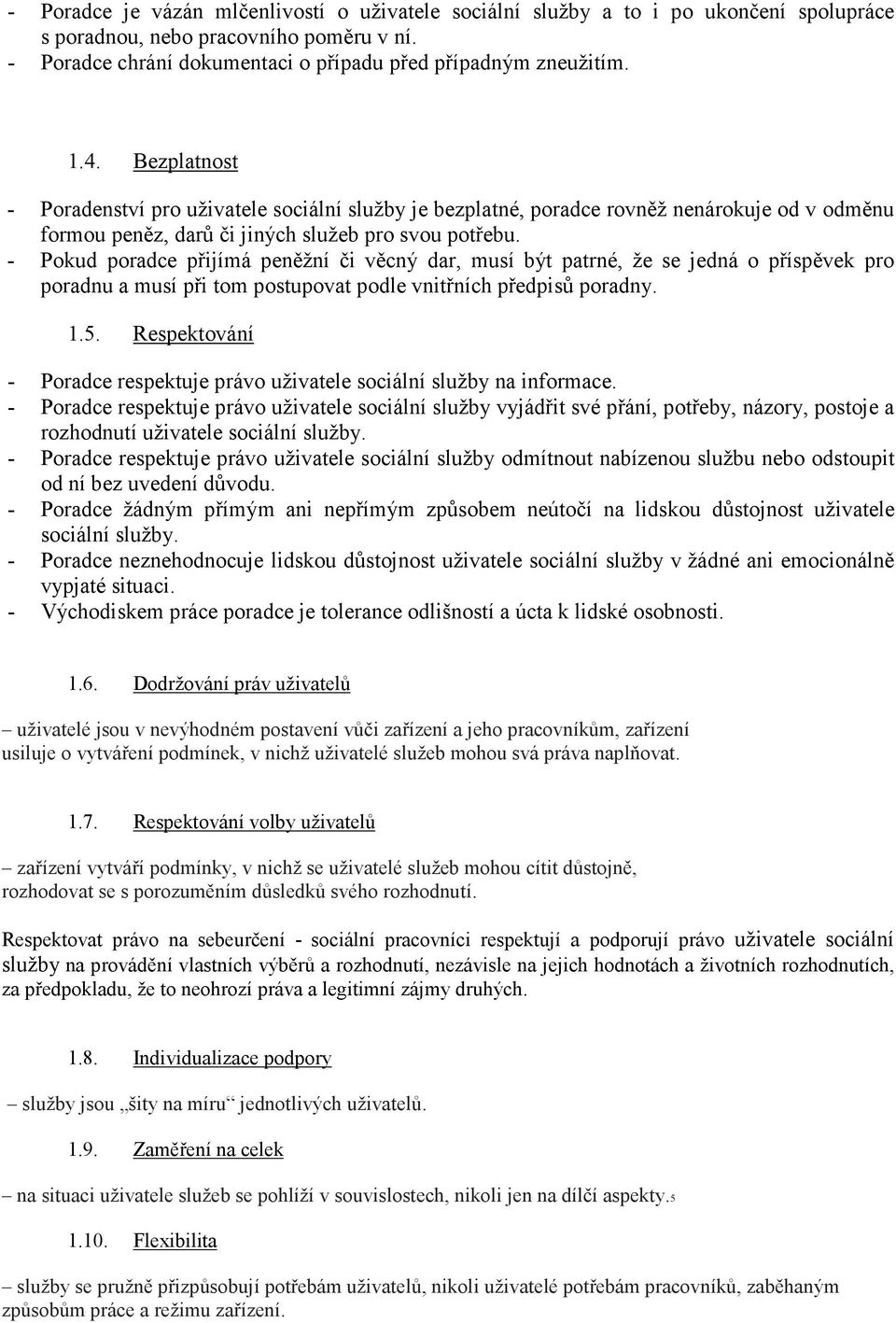 - Pokud poradce přijímá peněžní či věcný dar, musí být patrné, že se jedná o příspěvek pro poradnu a musí při tom postupovat podle vnitřních předpisů poradny. 1.5.