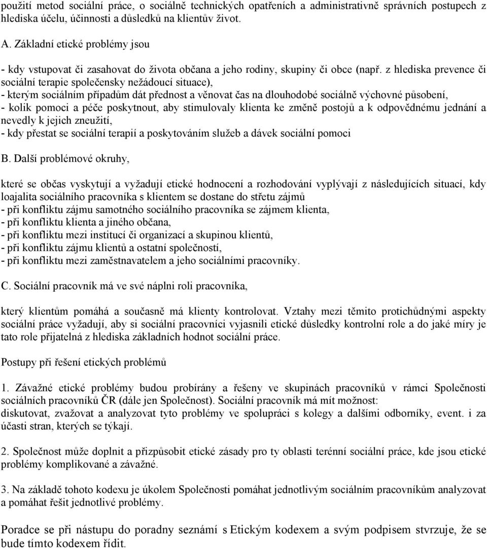 z hlediska prevence či sociální terapie společensky nežádoucí situace), - kterým sociálním případům dát přednost a věnovat čas na dlouhodobé sociálně výchovné působení, - kolik pomoci a péče