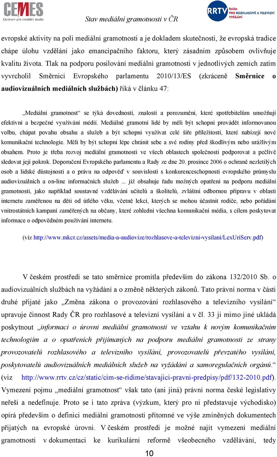 Mediální gramotnost se týká dovedností, znalostí a porozumění, které spotřebitelům umožňují efektivní a bezpečné využívání médií.