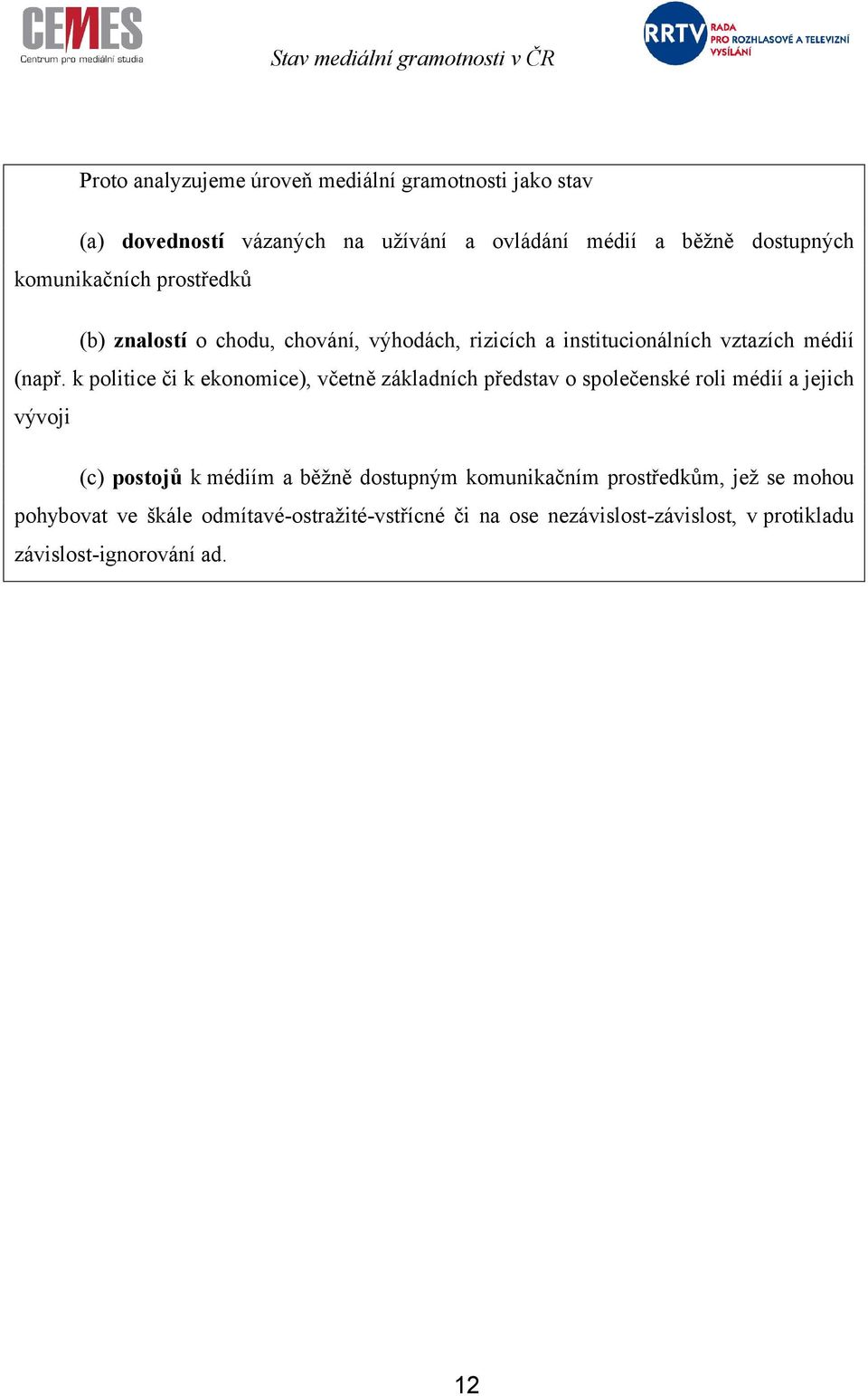 k politice či k ekonomice), včetně základních představ o společenské roli médií a jejich vývoji (c) postojů k médiím a běžně